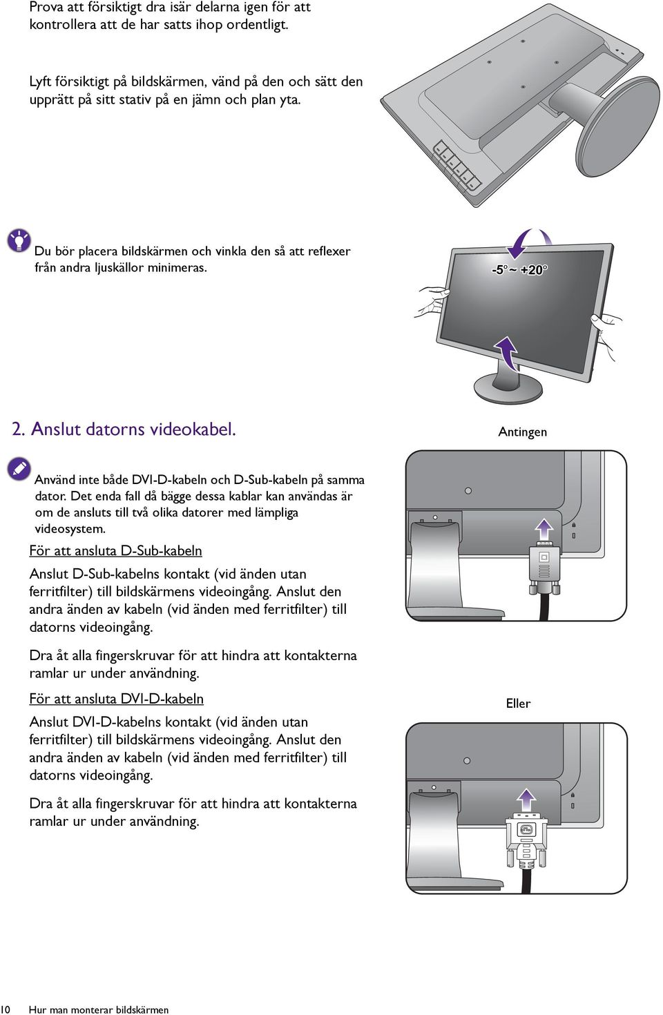 -5 O ~ +20 O 2. Anslut datorns videokabel. Antingen Använd inte både DVI-D-kabeln och D-Sub-kabeln på samma dator.