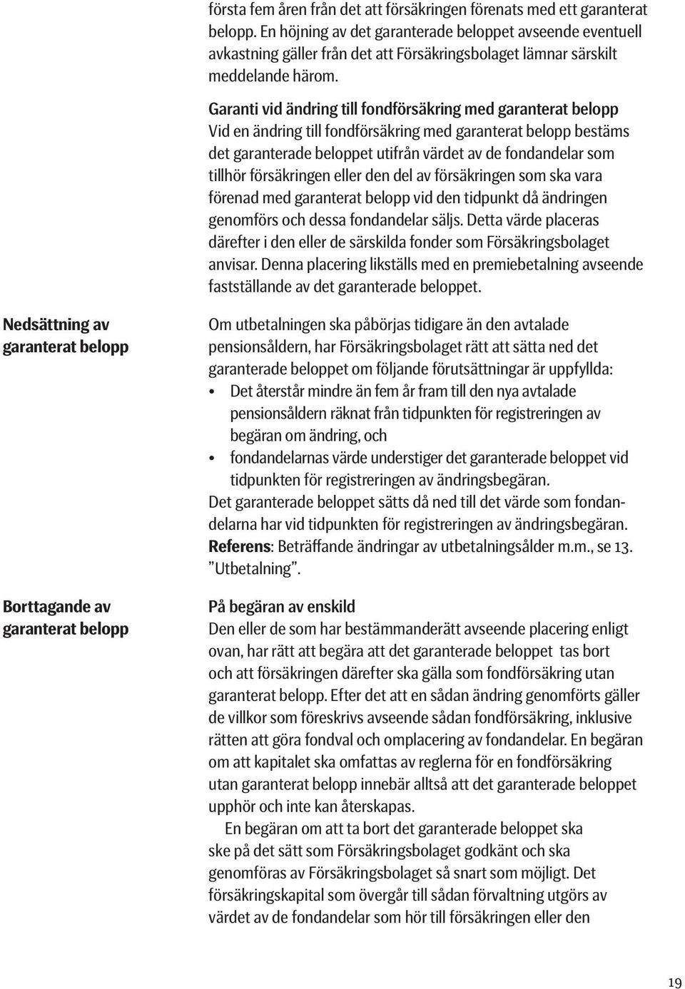 Garanti vid ändring till fondförsäkring med garanterat belopp Vid en ändring till fondförsäkring med garanterat belopp bestäms det garanterade beloppet utifrån värdet av de fondandelar som tillhör