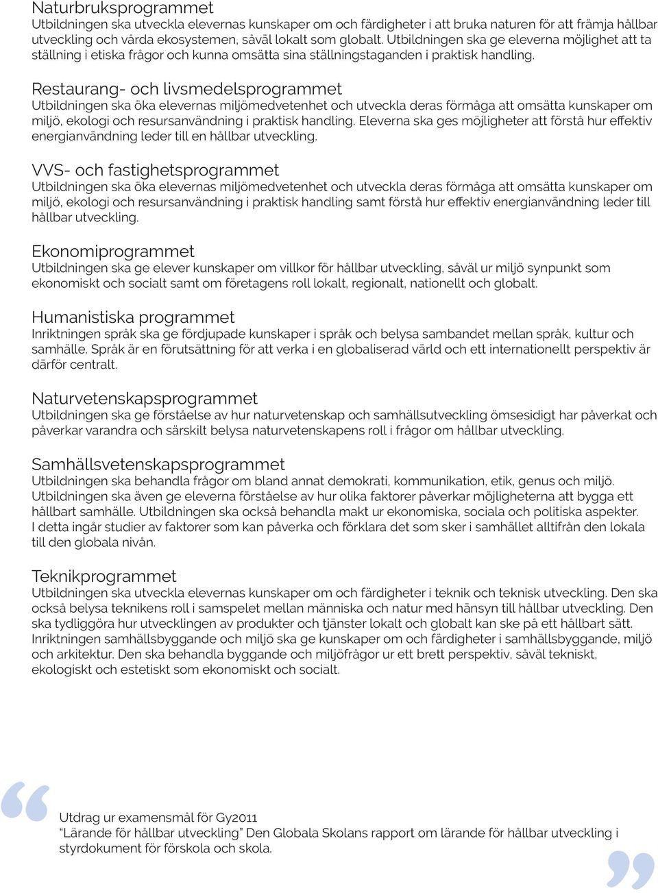 Restaurang- och livsmedelsprogrammet Utbildningen ska öka elevernas miljömedvetenhet och utveckla deras förmåga att omsätta kunskaper om miljö, ekologi och resursanvändning i praktisk handling.