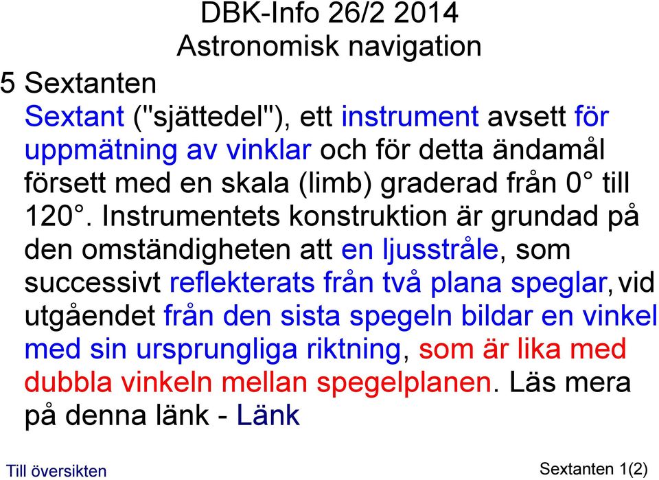 Instrumentets konstruktion är grundad på den omständigheten att en ljusstråle, som successivt reflekterats från två plana