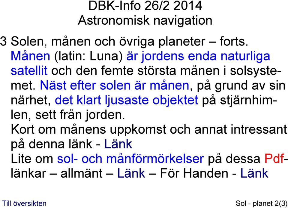 Näst efter solen är månen, på grund av sin närhet, det klart ljusaste objektet på stjärnhimlen, sett från