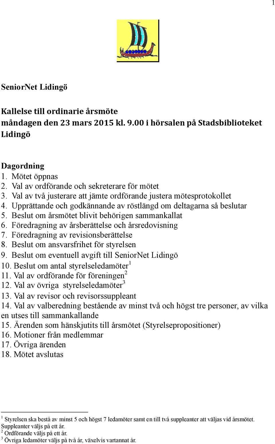 Beslut om årsmötet blivit behörigen sammankallat 6. Föredragning av årsberättelse och årsredovisning 7. Föredragning av revisionsberättelse 8. Beslut om ansvarsfrihet för styrelsen 9.