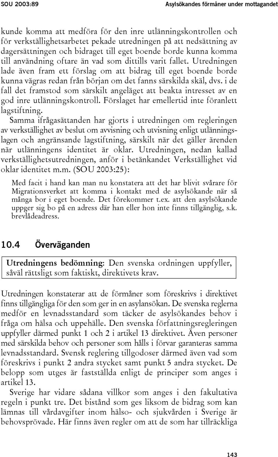 Utredningen lade även fram ett förslag om att bidrag till eget boende borde kunna vägras redan från början om det fanns särskilda skäl, dvs.