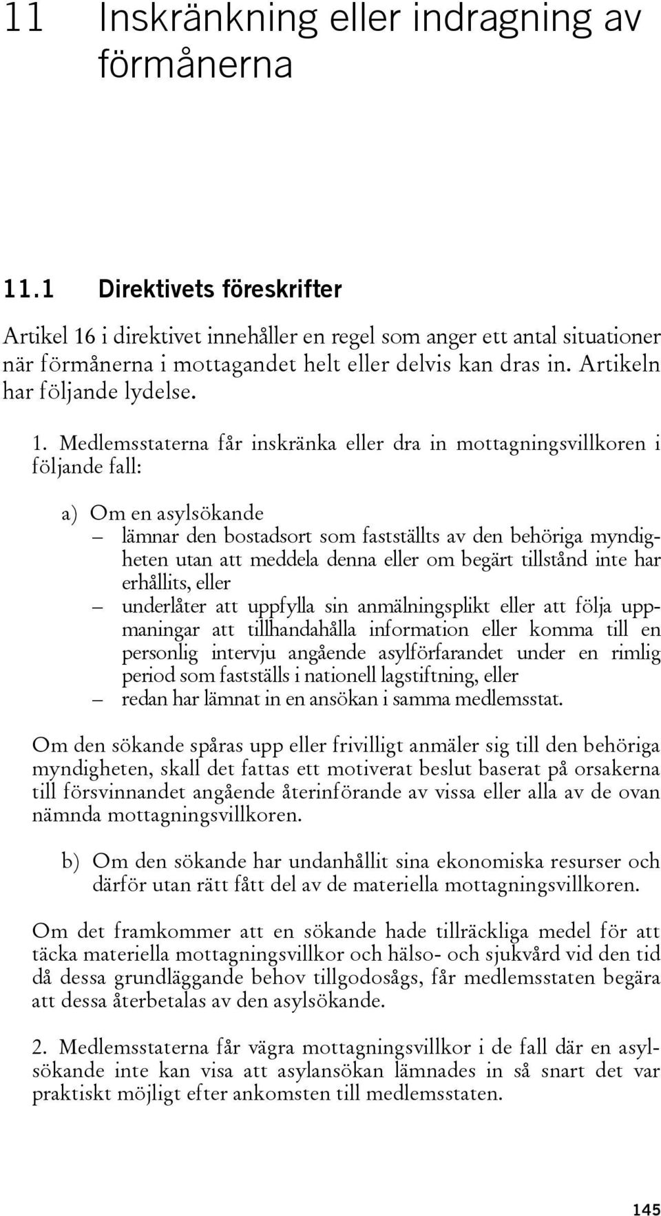 i direktivet innehåller en regel som anger ett antal situationer när förmånerna i mottagandet helt eller delvis kan dras in. Artikeln har följande lydelse. 1.