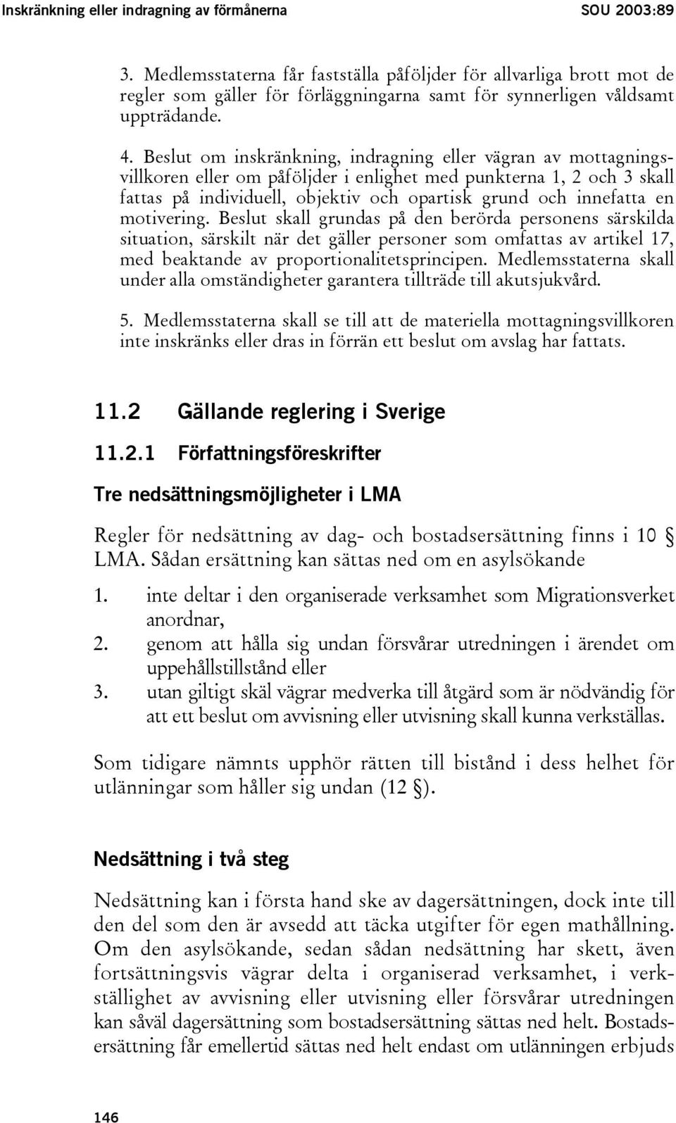 Beslut om inskränkning, indragning eller vägran av mottagningsvillkoren eller om påföljder i enlighet med punkterna 1, 2 och 3 skall fattas på individuell, objektiv och opartisk grund och innefatta