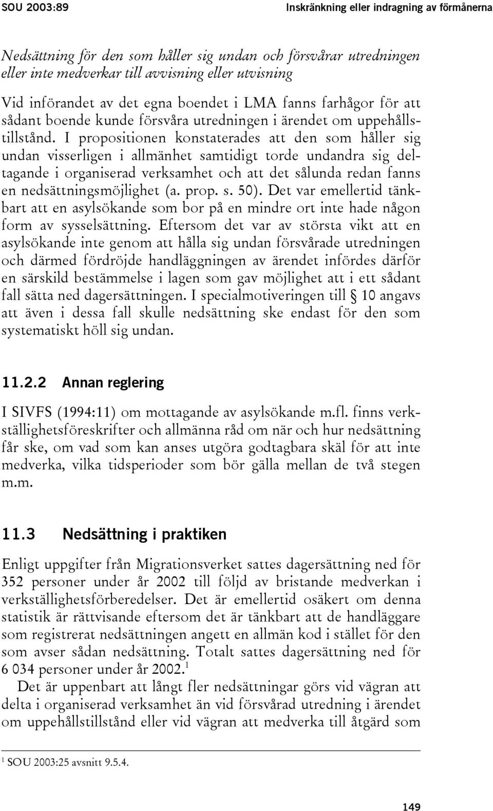 I propositionen konstaterades att den som håller sig undan visserligen i allmänhet samtidigt torde undandra sig deltagande i organiserad verksamhet och att det sålunda redan fanns en