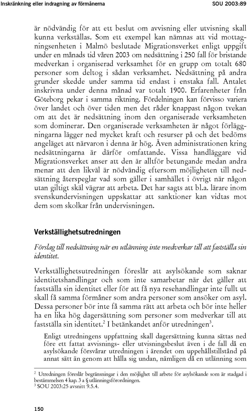 verksamhet för en grupp om totalt 680 personer som deltog i sådan verksamhet. Nedsättning på andra grunder skedde under samma tid endast i enstaka fall.