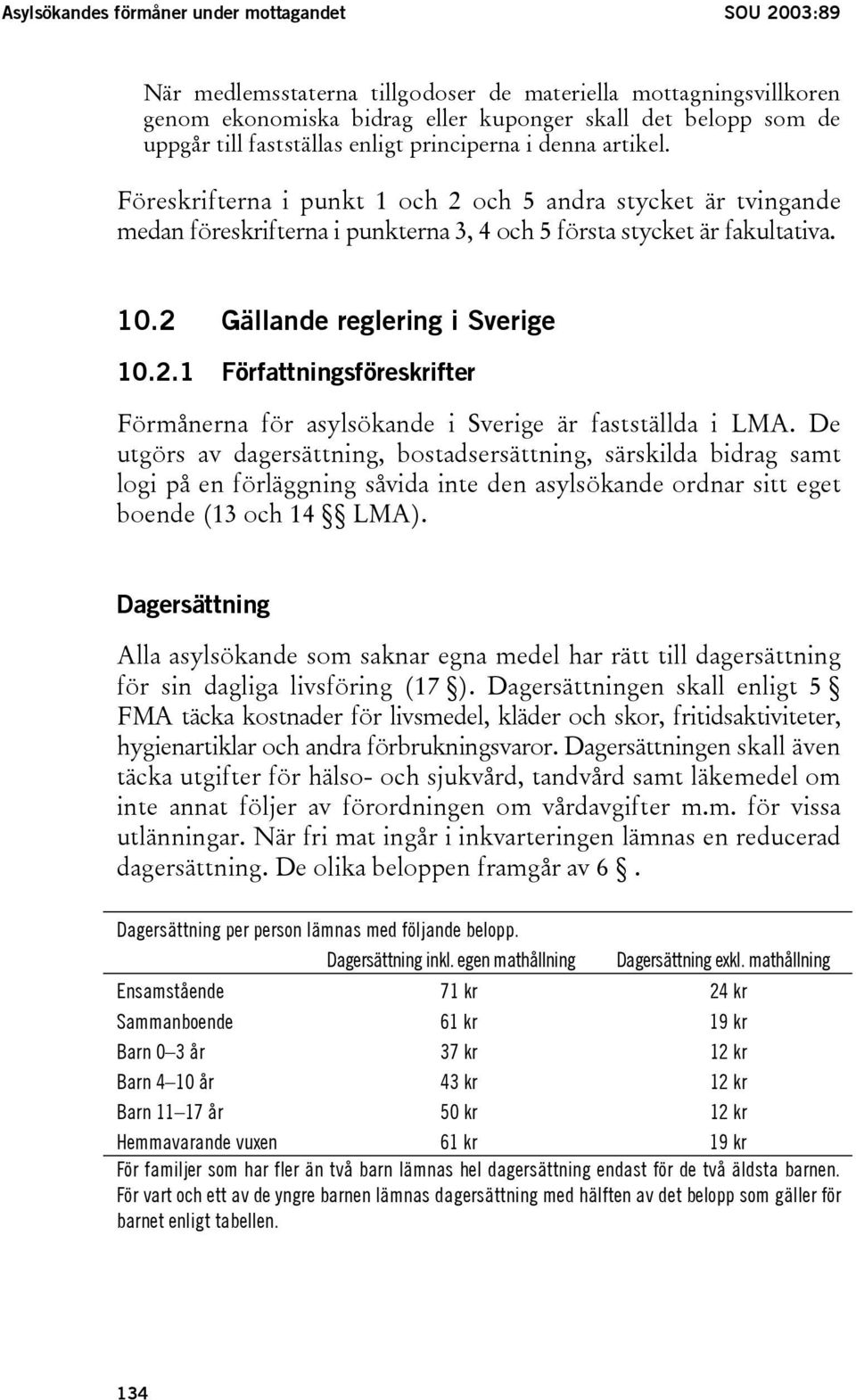 2 Gällande reglering i Sverige 10.2.1 Författningsföreskrifter Förmånerna för asylsökande i Sverige är fastställda i LMA.