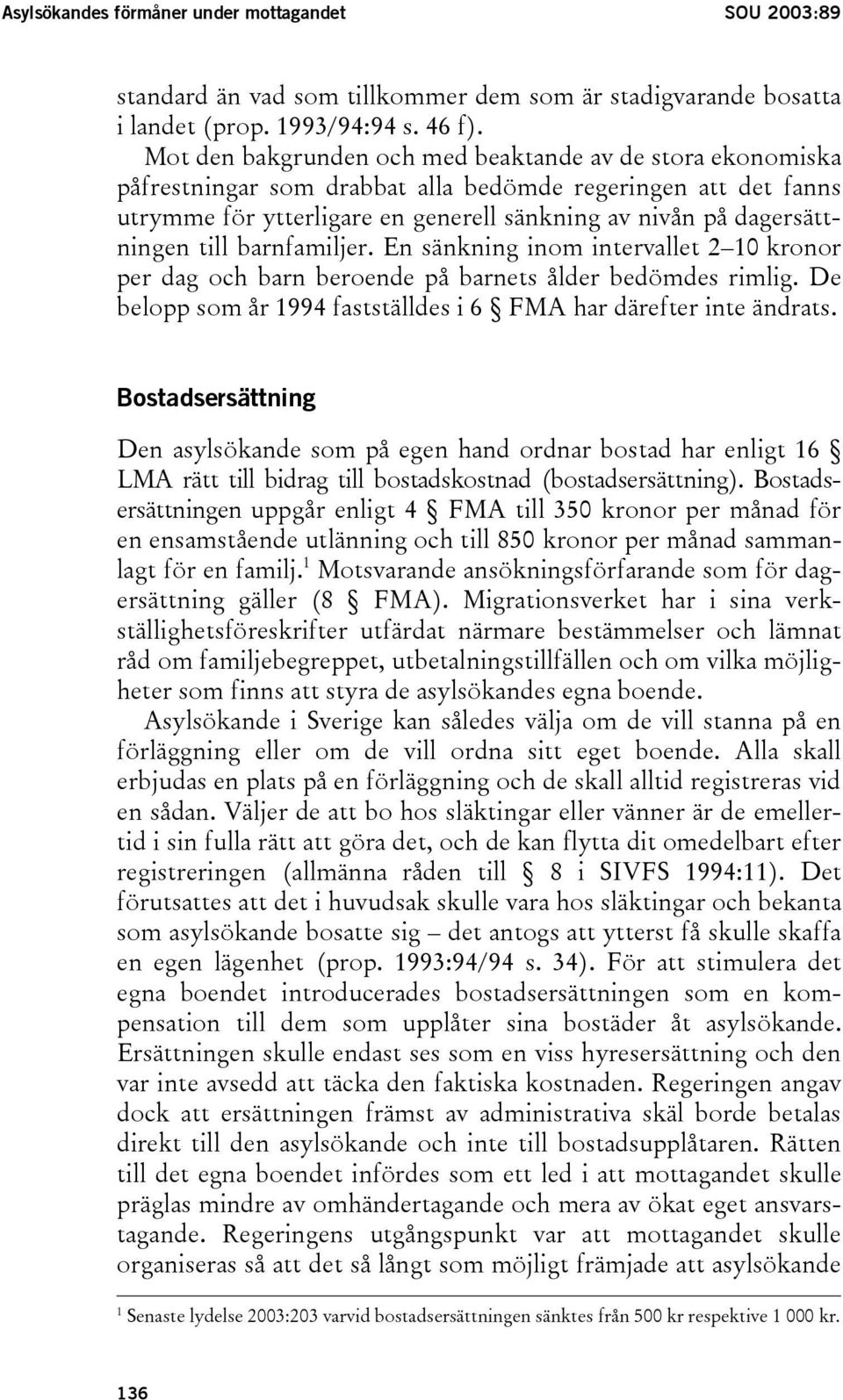 till barnfamiljer. En sänkning inom intervallet 2 10 kronor per dag och barn beroende på barnets ålder bedömdes rimlig. De belopp som år 1994 fastställdes i 6 FMA har därefter inte ändrats.