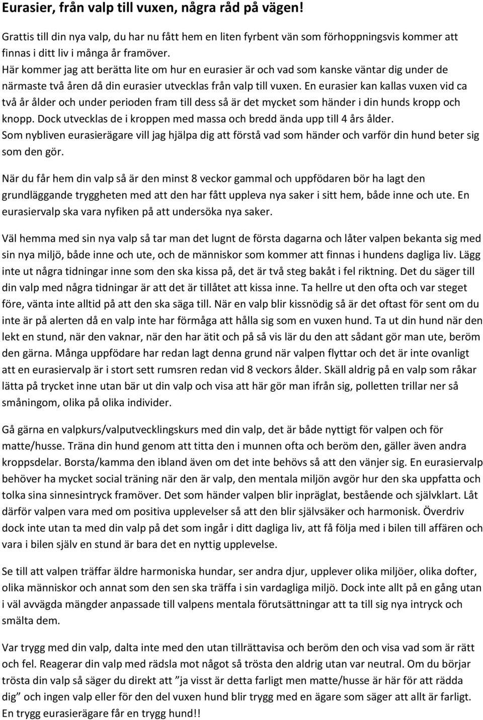 En eurasier kan kallas vuxen vid ca två år ålder och under perioden fram till dess så är det mycket som händer i din hunds kropp och knopp.