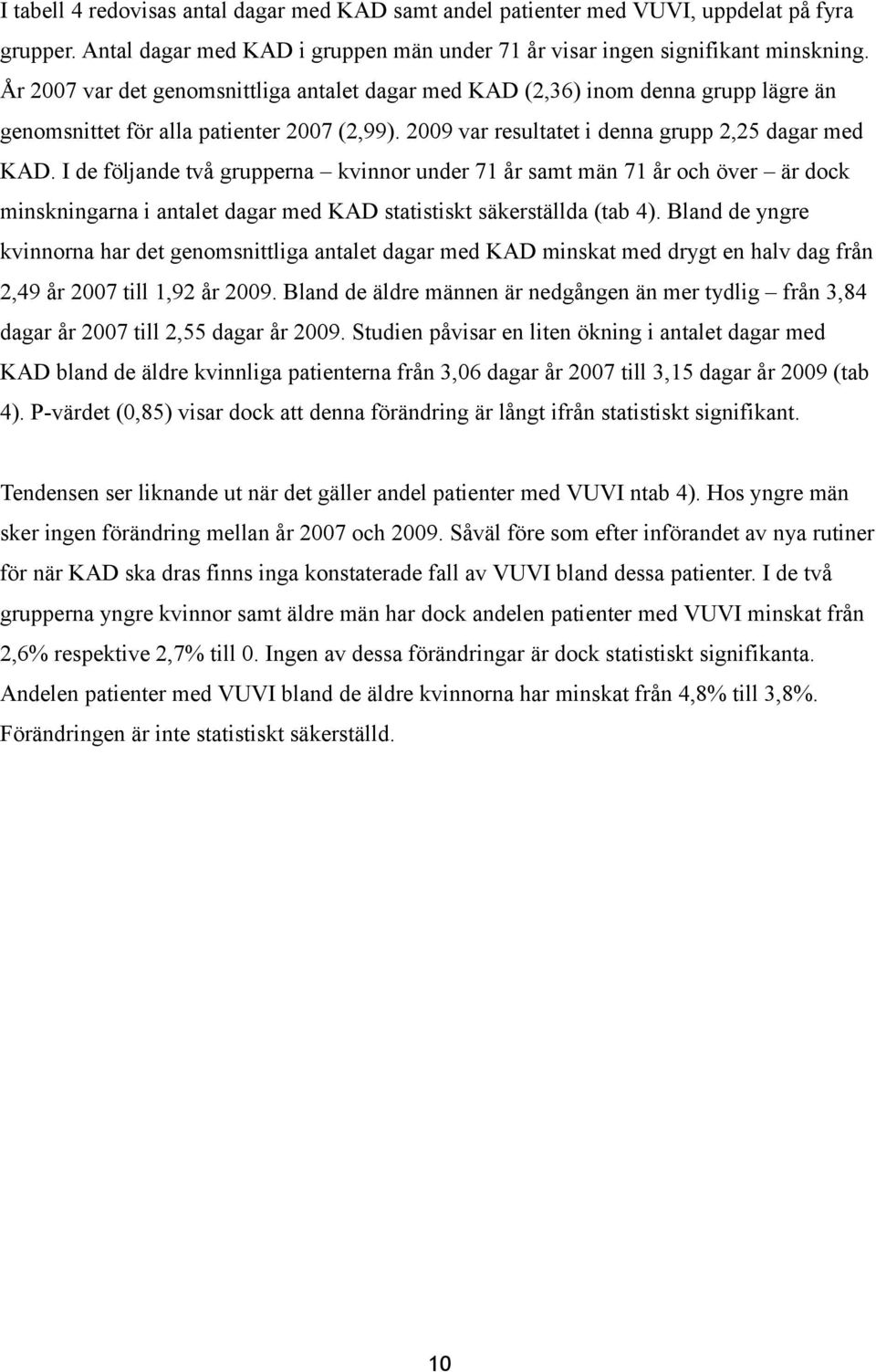 I de följande två grupperna kvinnor under 71 år samt män 71 år och över är dock minskningarna i antalet dagar med KAD statistiskt säkerställda (tab 4).