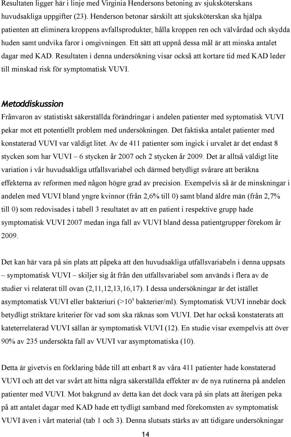 Ett sätt att uppnå dessa mål är att minska antalet dagar med KAD. Resultaten i denna undersökning visar också att kortare tid med KAD leder till minskad risk för symptomatisk VUVI.