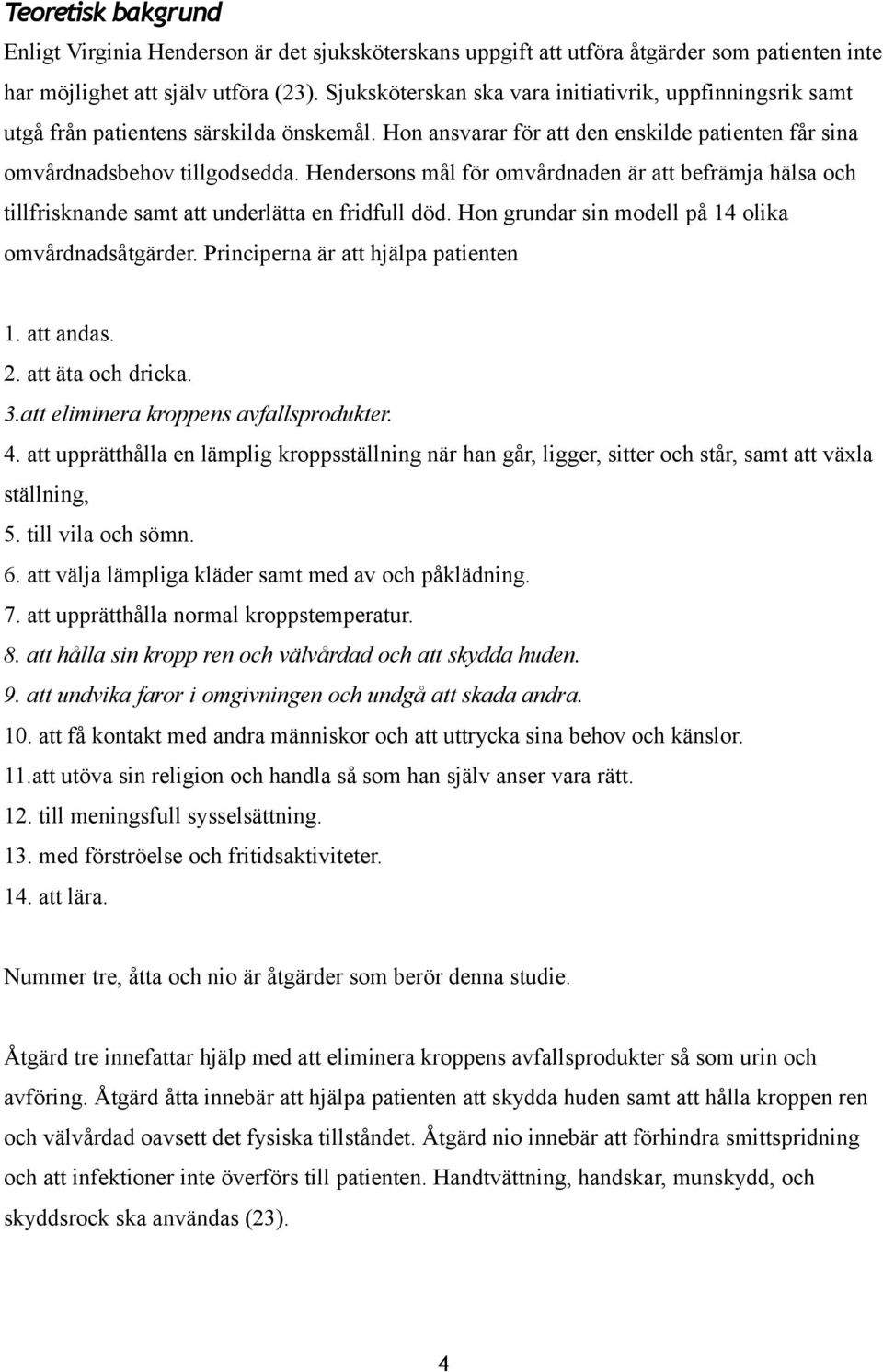 Hendersons mål för omvårdnaden är att befrämja hälsa och tillfrisknande samt att underlätta en fridfull död. Hon grundar sin modell på 14 olika omvårdnadsåtgärder.