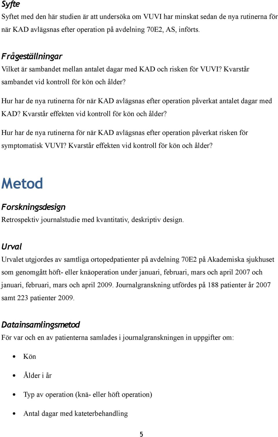 Hur har de nya rutinerna för när KAD avlägsnas efter operation påverkat antalet dagar med KAD? Kvarstår effekten vid kontroll för kön och ålder?