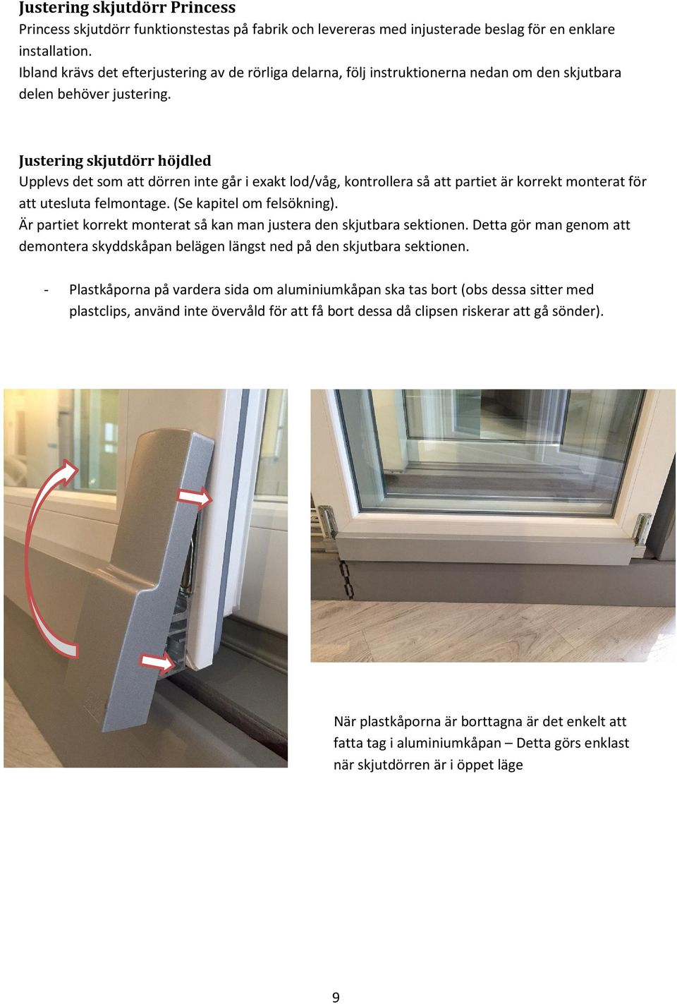 Justering skjutdörr höjdled Upplevs det som att dörren inte går i exakt lod/våg, kontrollera så att partiet är korrekt monterat för att utesluta felmontage. (Se kapitel om felsökning).