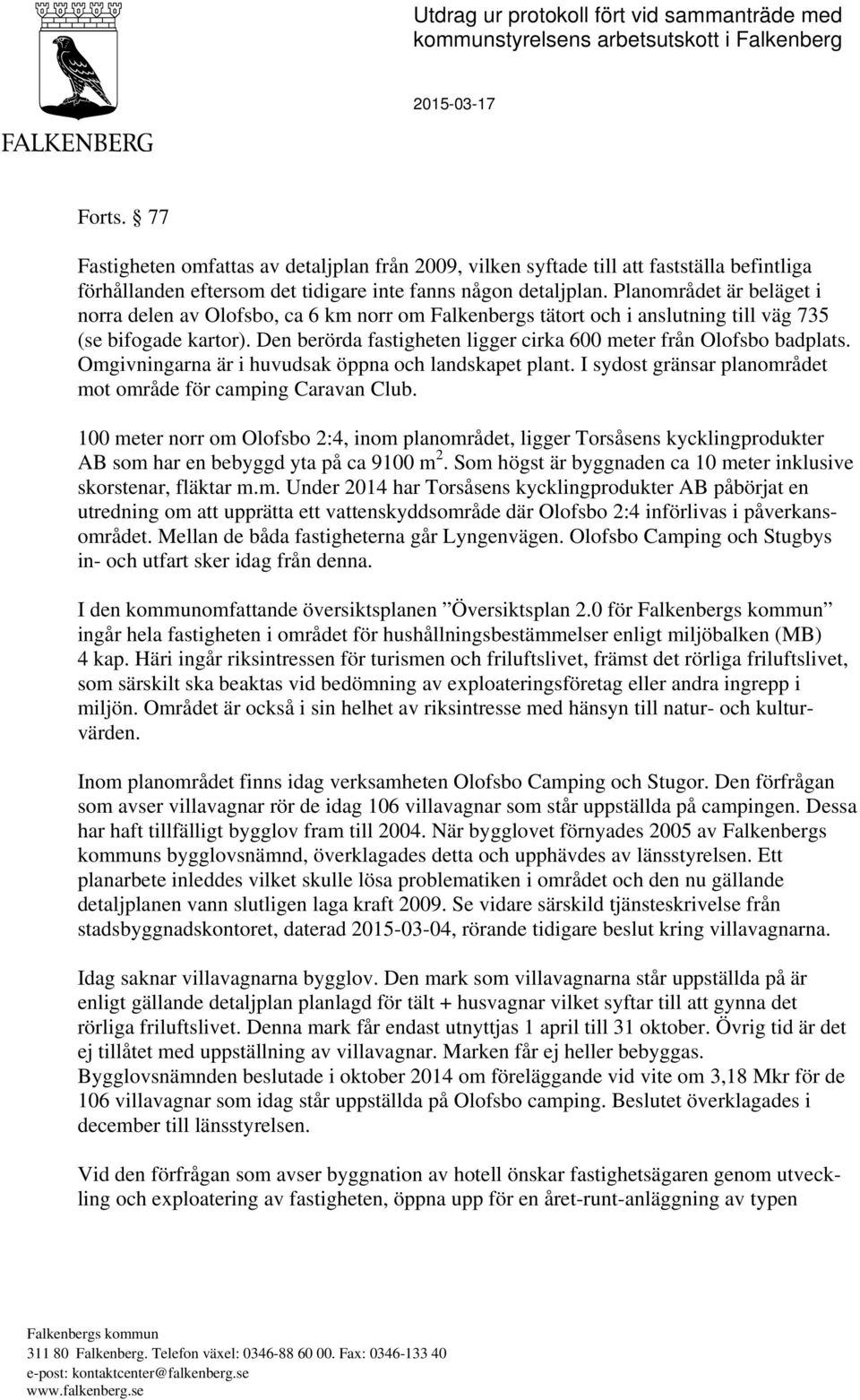 Planområdet är beläget i norra delen av Olofsbo, ca 6 km norr om Falkenbergs tätort och i anslutning till väg 735 (se bifogade kartor).