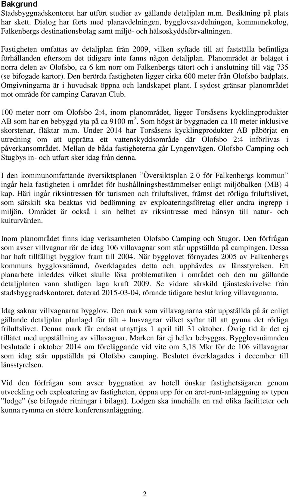 Fastigheten omfattas av detaljplan från 2009, vilken syftade till att fastställa befintliga förhållanden eftersom det tidigare inte fanns någon detaljplan.