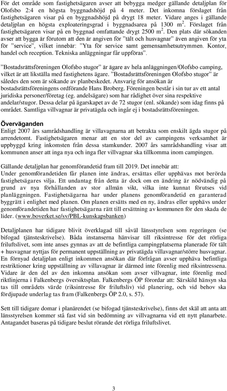 Förslaget från fastighetsägaren visar på en byggnad omfattande drygt 2500 m 2.