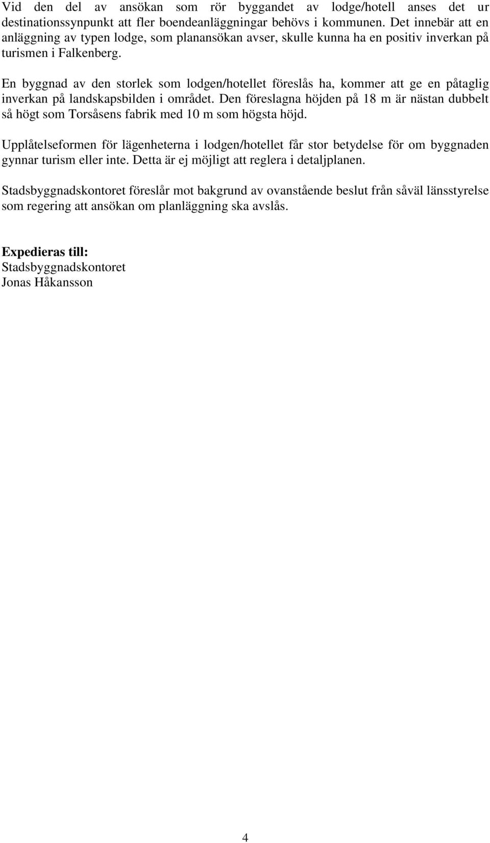 En byggnad av den storlek som lodgen/hotellet föreslås ha, kommer att ge en påtaglig inverkan på landskapsbilden i området.