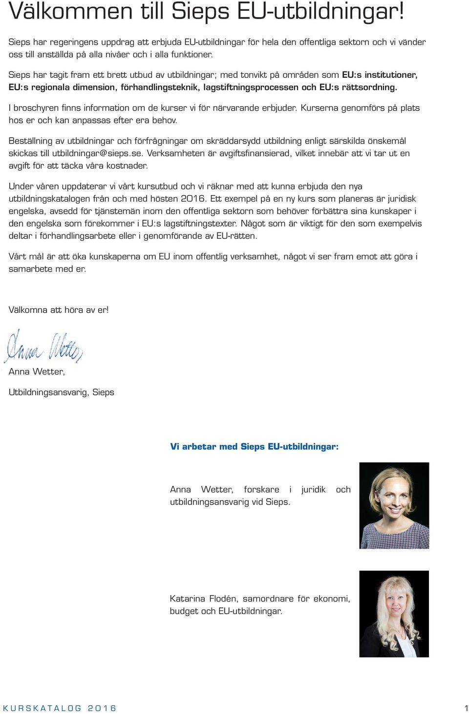 I broschyren finns information om de kurser vi för närvarande erbjuder. Kurserna genomförs på plats hos er och kan anpassas efter era behov.