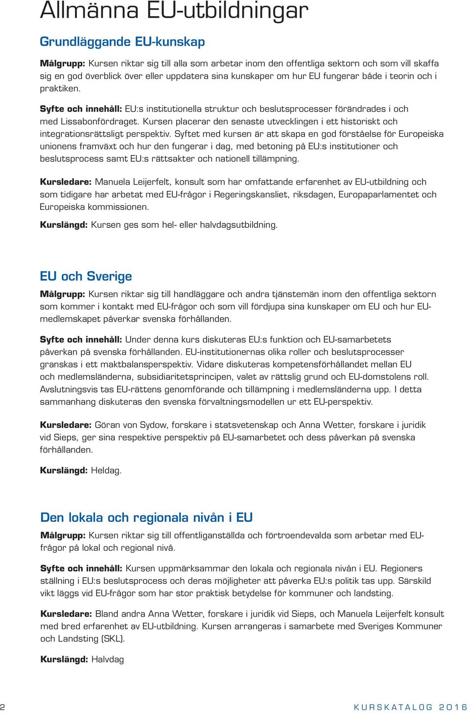 Kursen placerar den senaste utvecklingen i ett historiskt och integrationsrättsligt perspektiv.