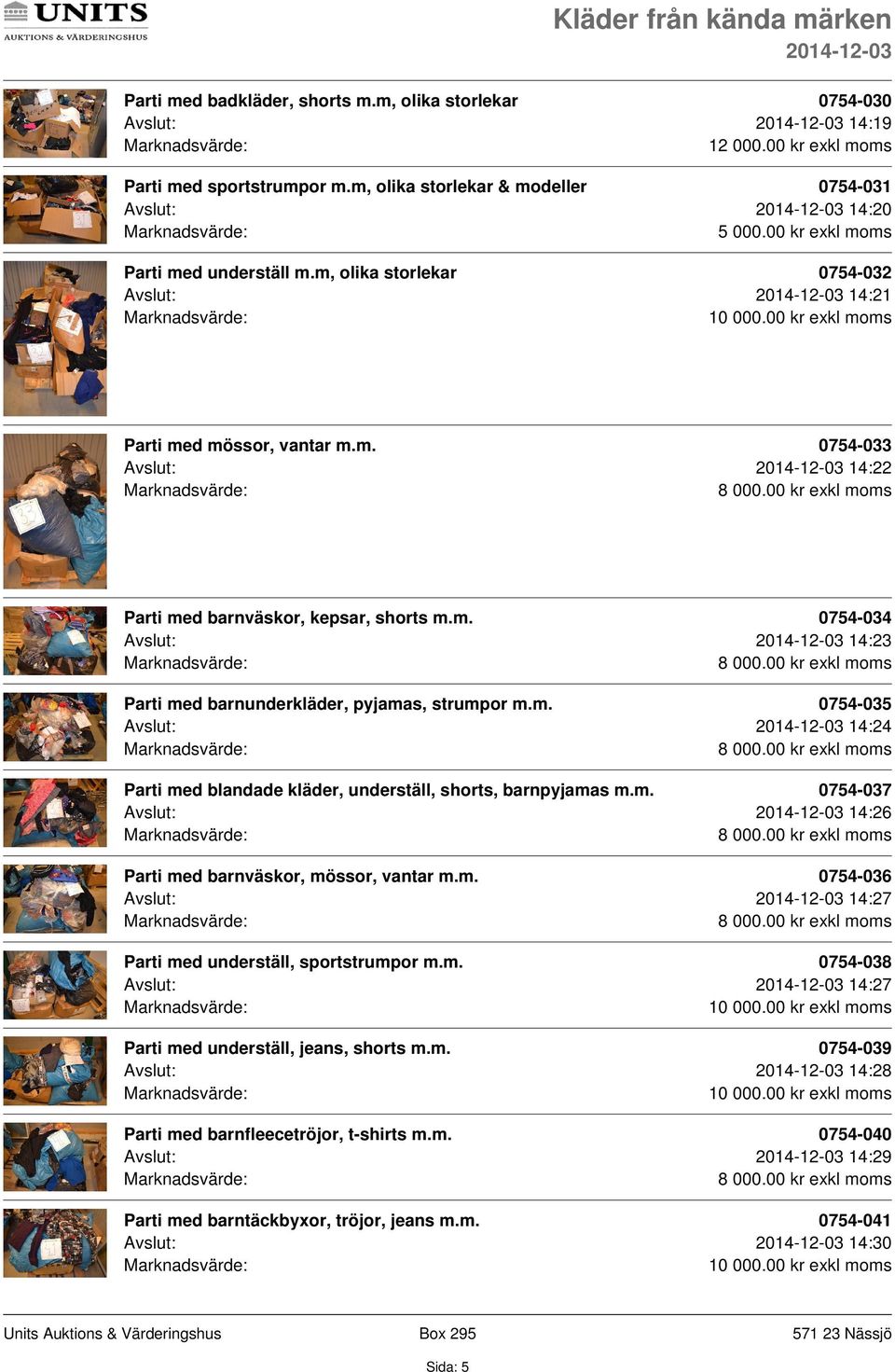 m. 0754-035 Avslut: 14:24 Parti med blandade kläder, underställ, shorts, barnpyjamas m.m. 0754-037 Avslut: 14:26 Parti med barnväskor, mössor, vantar m.m. 0754-036 Avslut: 14:27 Parti med underställ, sportstrumpor m.