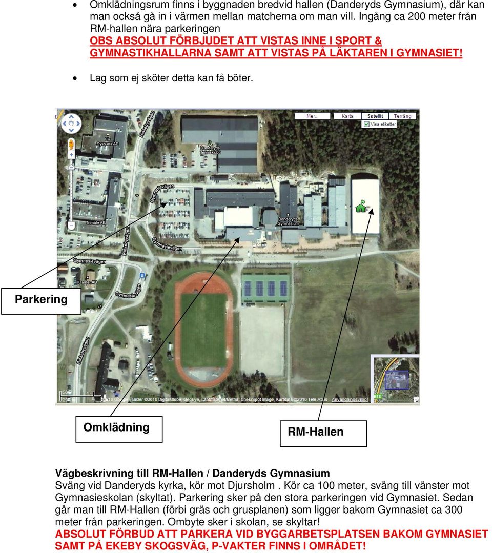 Parkering Omklädning RM-Hallen Vägbeskrivning till RM-Hallen / Danderyds Gymnasium Sväng vid Danderyds kyrka, kör mot Djursholm. Kör ca 100 meter, sväng till vänster mot Gymnasieskolan (skyltat).