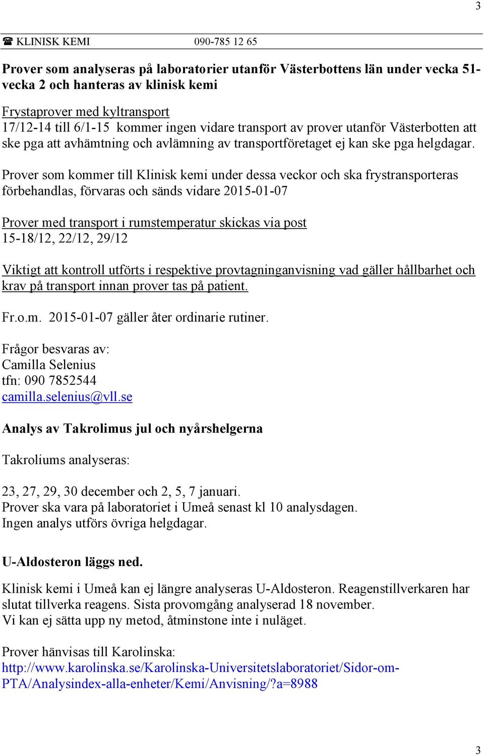 Prover som kommer till Klinisk kemi under dessa veckor och ska frystransporteras förbehandlas, förvaras och sänds vidare 2015-01-07 Prover med transport i rumstemperatur skickas via post 15-18/12,