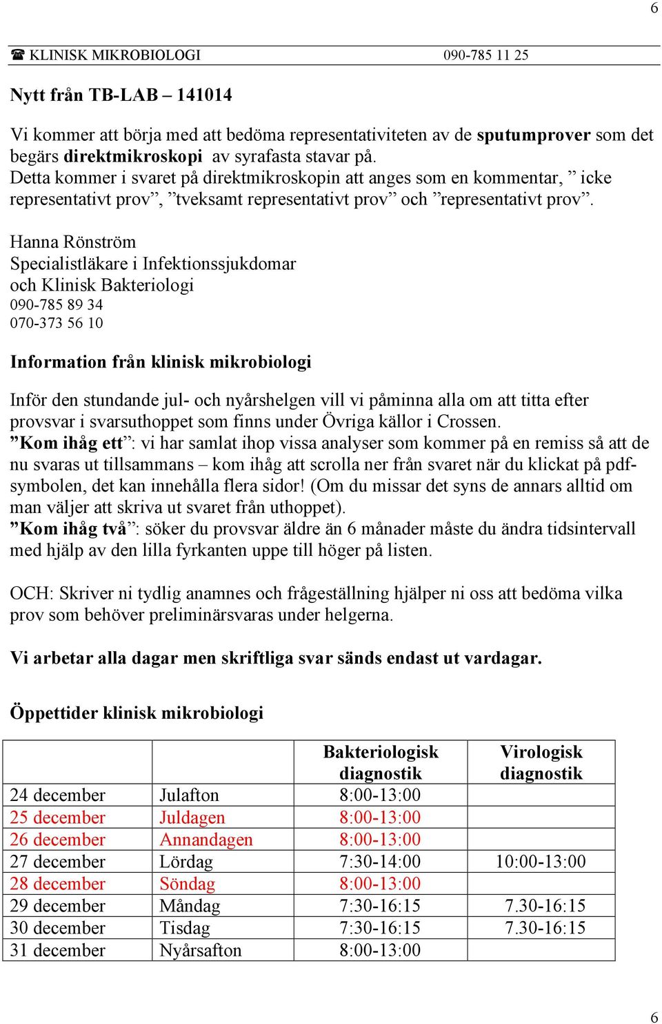 Hanna Rönström Specialistläkare i Infektionssjukdomar och Klinisk Bakteriologi 090-785 89 34 070-373 56 10 Information från klinisk mikrobiologi Inför den stundande jul- och nyårshelgen vill vi