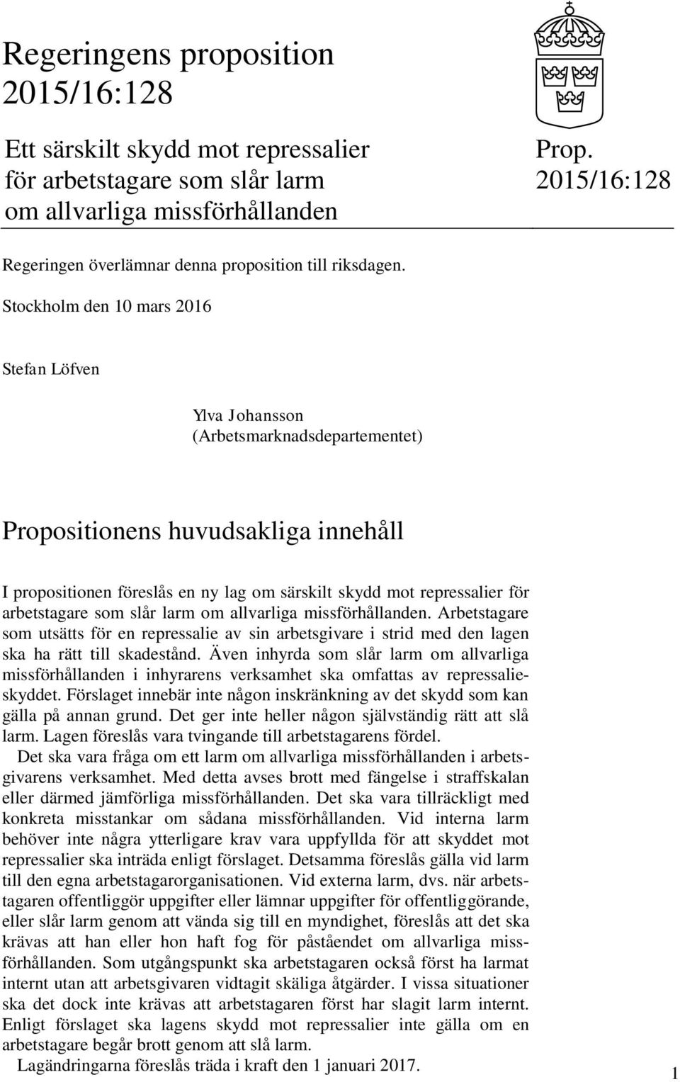 Stockholm den 10 mars 2016 Stefan Löfven Ylva Johansson (Arbetsmarknadsdepartementet) Propositionens huvudsakliga innehåll I propositionen föreslås en ny lag om särskilt skydd mot repressalier för