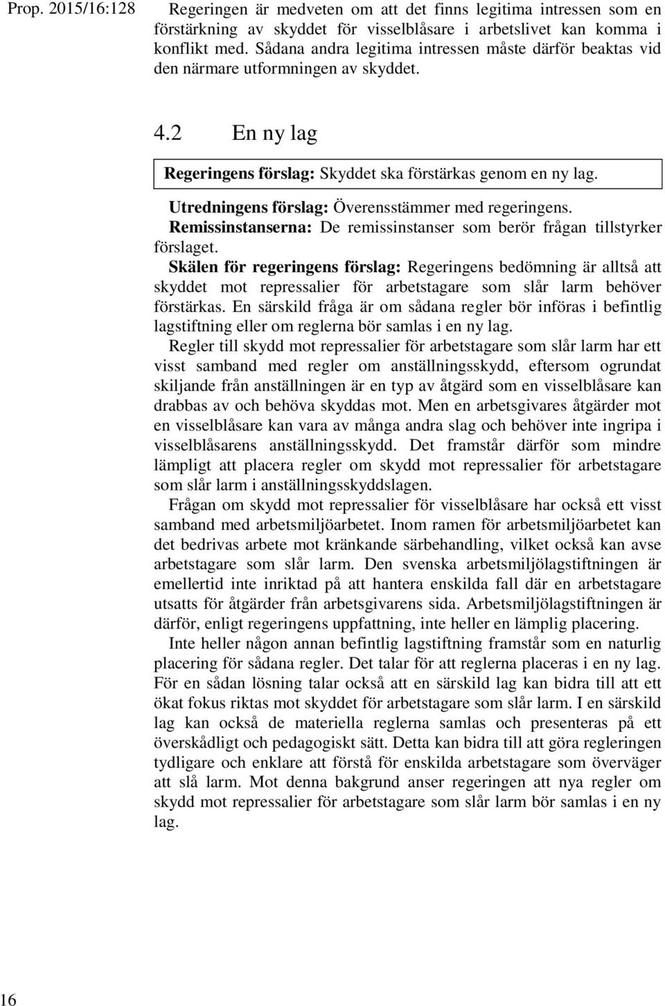 Utredningens förslag: Överensstämmer med regeringens. Remissinstanserna: De remissinstanser som berör frågan tillstyrker förslaget.