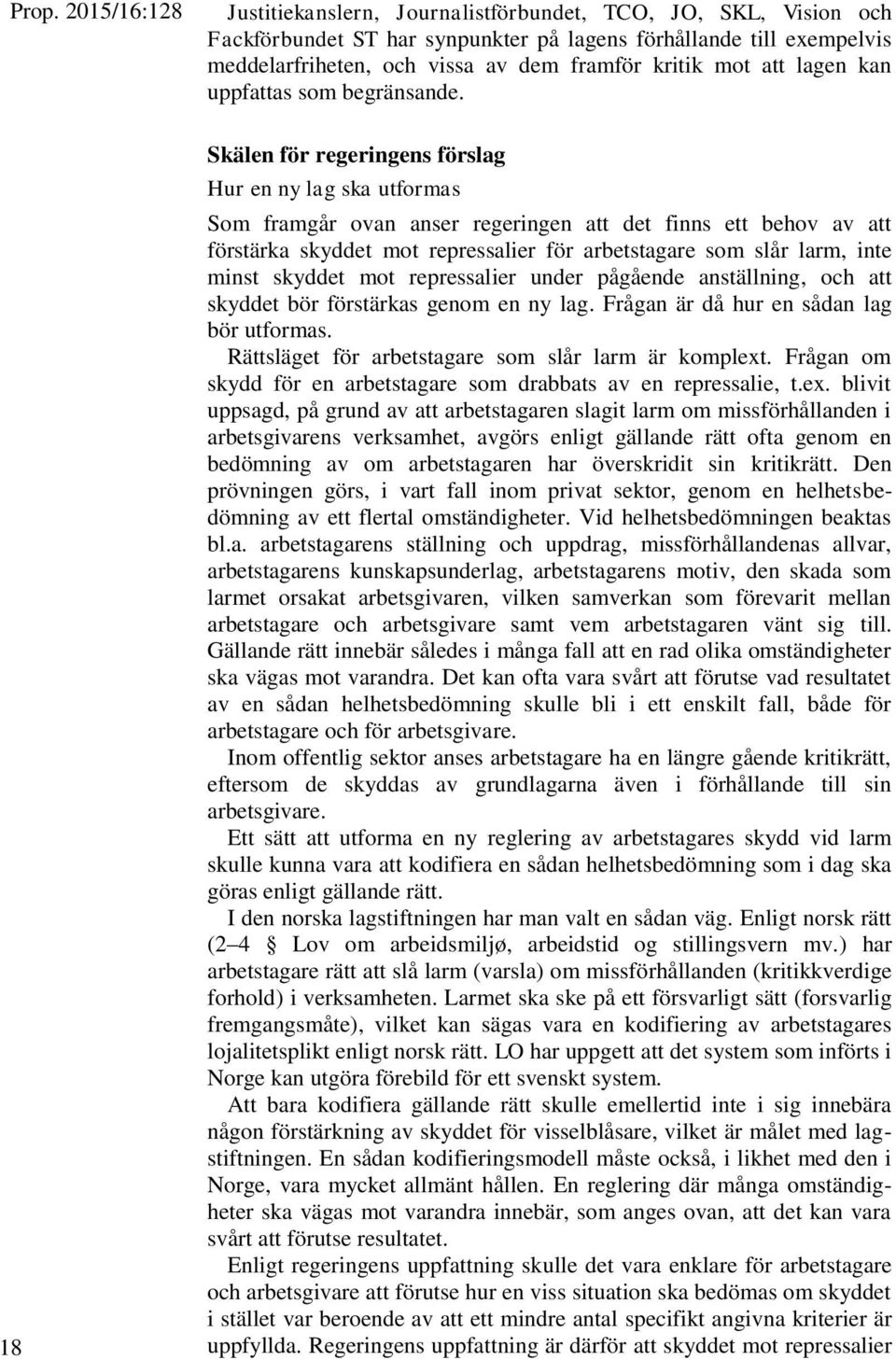 Skälen för regeringens förslag Hur en ny lag ska utformas Som framgår ovan anser regeringen att det finns ett behov av att förstärka skyddet mot repressalier för arbetstagare som slår larm, inte