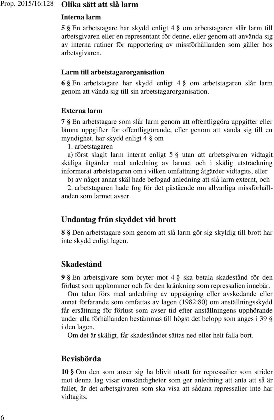 Larm till arbetstagarorganisation 6 En arbetstagare har skydd enligt 4 om arbetstagaren slår larm genom att vända sig till sin arbetstagarorganisation.