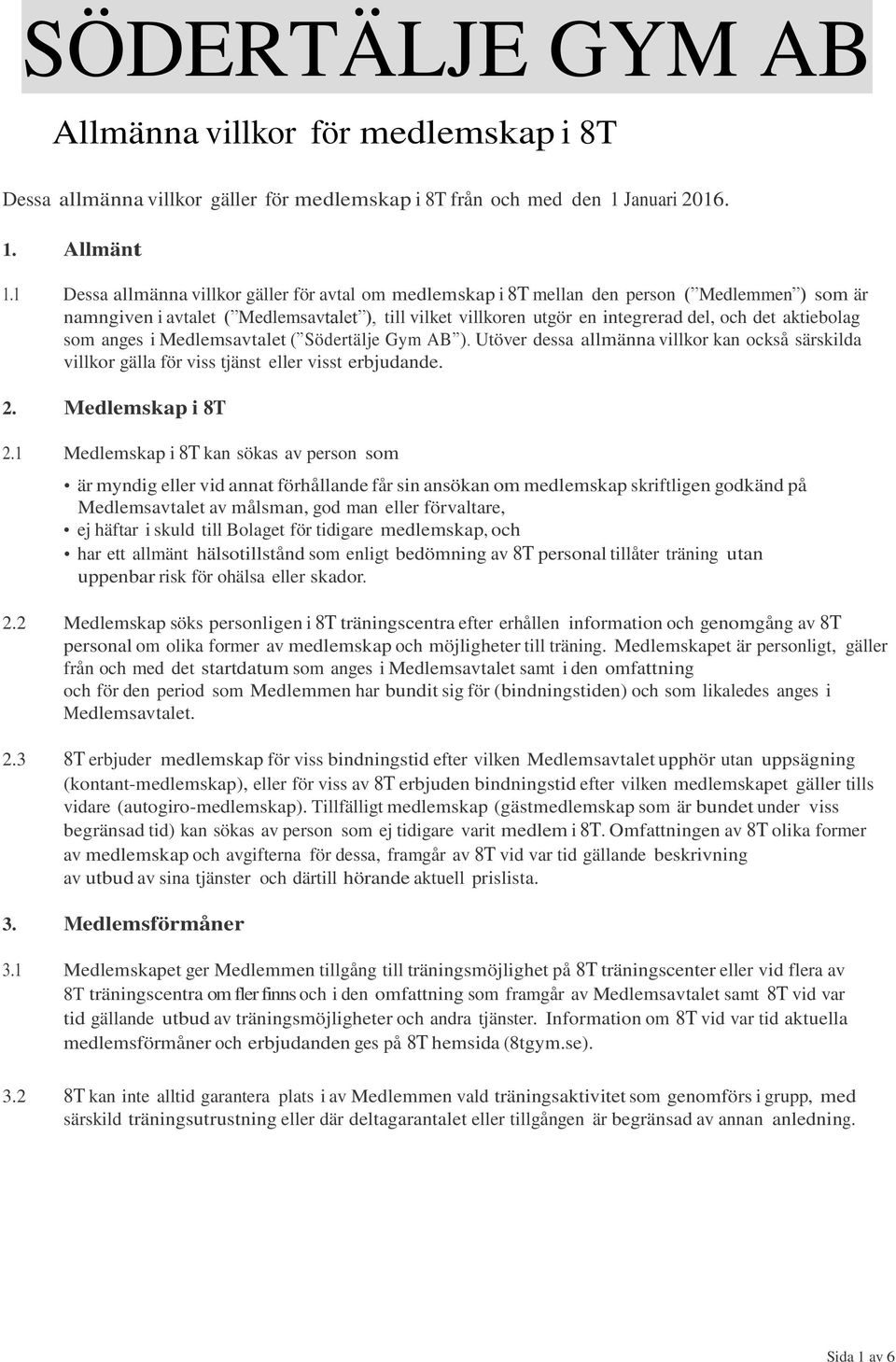 aktiebolag som anges i Medlemsavtalet ( Södertälje Gym AB ). Utöver dessa allmänna villkor kan också särskilda villkor gälla för viss tjänst eller visst erbjudande. 2. Medlemskap i 8T 2.