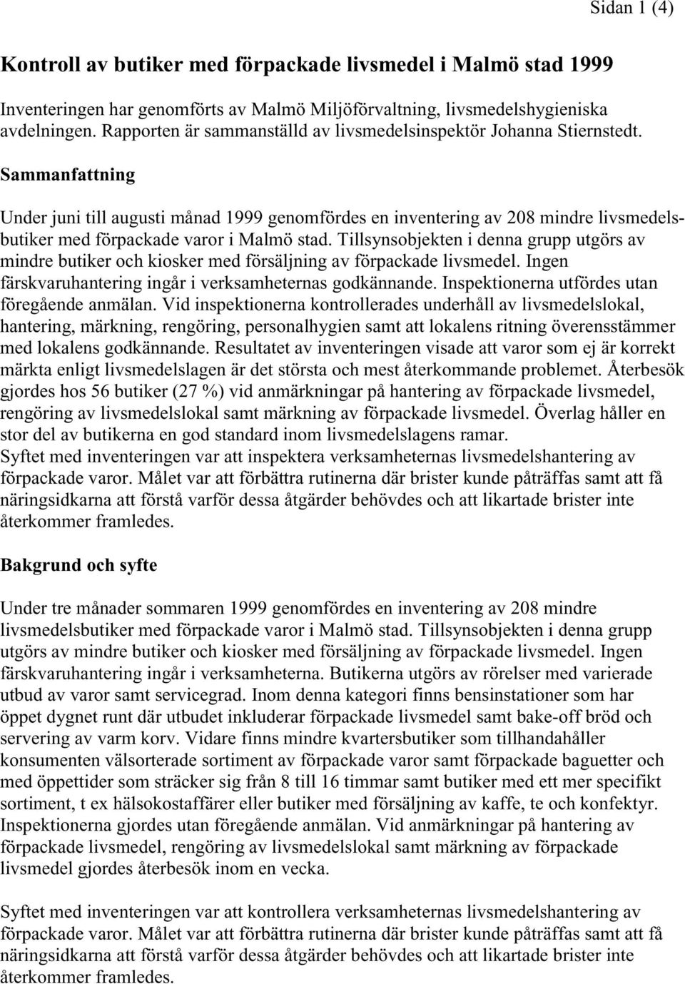 Sammanfattning Under juni till augusti månad 1999 genomfördes en inventering av 208 mindre livsmedelsbutiker med förpackade varor i Malmö stad.