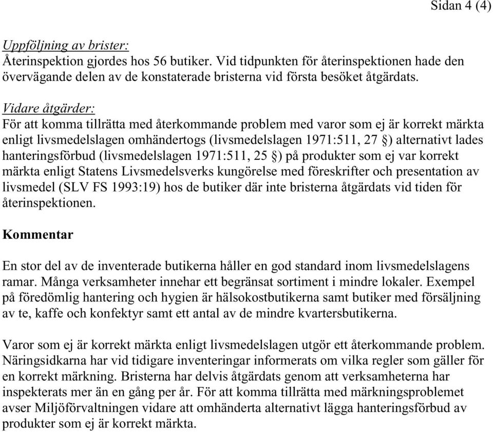 hanteringsförbud (livsmedelslagen 1971:511, 25 ) på produkter som ej var korrekt märkta enligt Statens Livsmedelsverks kungörelse med föreskrifter och presentation av livsmedel (SLV FS 1993:19) hos