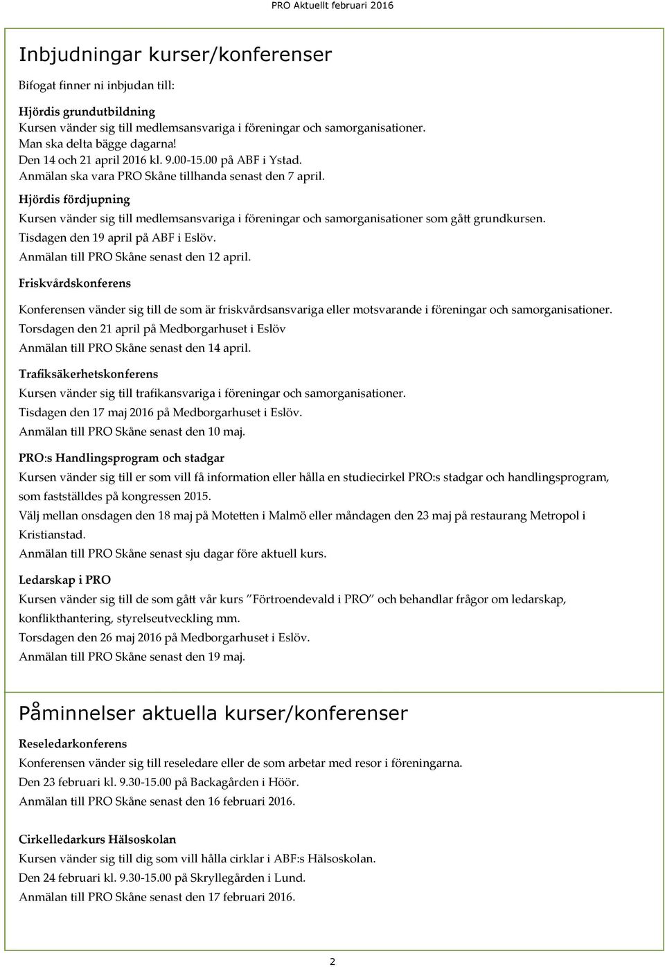 Hjördis fördjupning Kursen vänder sig till medlemsansvariga i föreningar och samorganisationer som gått grundkursen. Tisdagen den 19 april på ABF i Eslöv. Anmälan till PRO Skåne senast den 12 april.