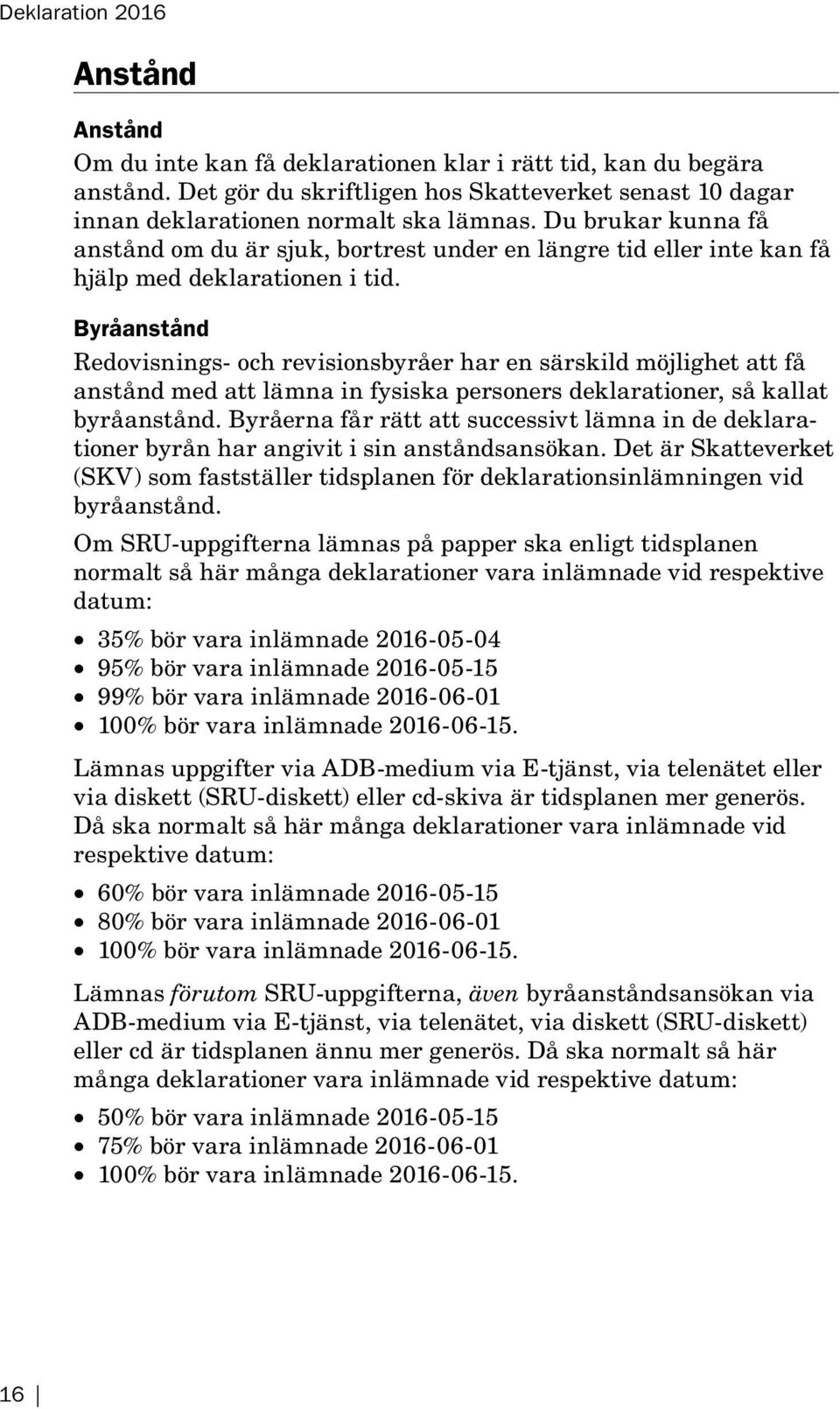 Byråanstånd Redovisnings- och revisionsbyråer har en särskild möjlighet att få anstånd med att lämna in fysiska personers deklarationer, så kallat byrå anstånd.