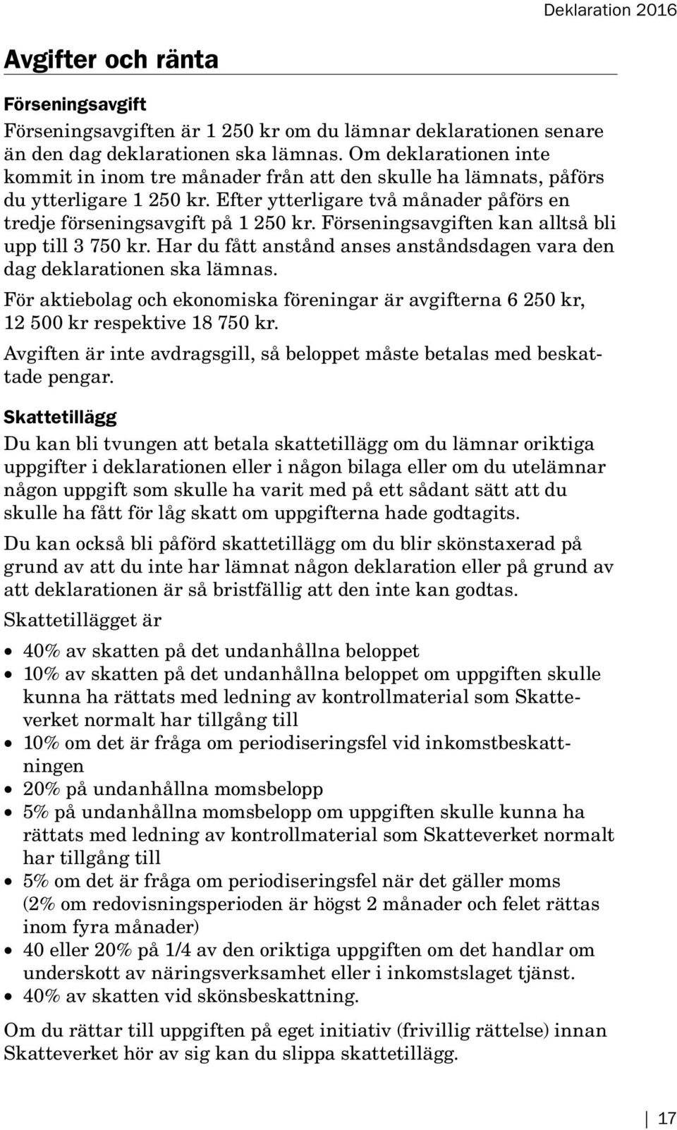 Förseningsavgiften kan alltså bli upp till 3 750 kr. Har du fått anstånd anses anståndsdagen vara den dag deklarationen ska lämnas.