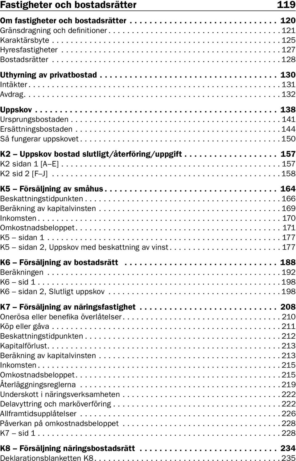 ..157 K2 sid 2 [F J]...158 K5 Försäljning av småhus.... 164 Beskattningstidpunkten...166 Beräkning av kapitalvinsten...169 Inkomsten...170 Omkostnadsbeloppet...171 K5 sidan 1.