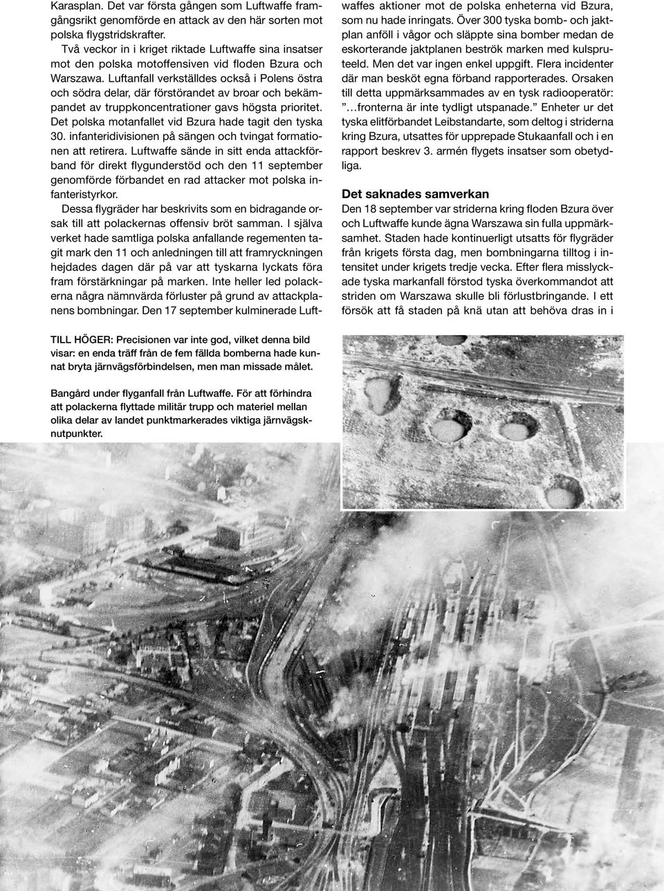 Luftanfall verkställdes också i Polens östra och södra delar, där förstörandet av broar och bekämpandet av truppkoncentrationer gavs högsta prioritet.