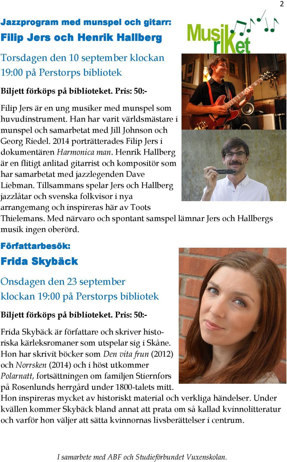 2014 porträtterades Filip Jers i dokumentären Harmonica man. Henrik Hallberg är en flitigt anlitad gitarrist och kompositör som har samarbetat med jazzlegenden Dave Liebman.