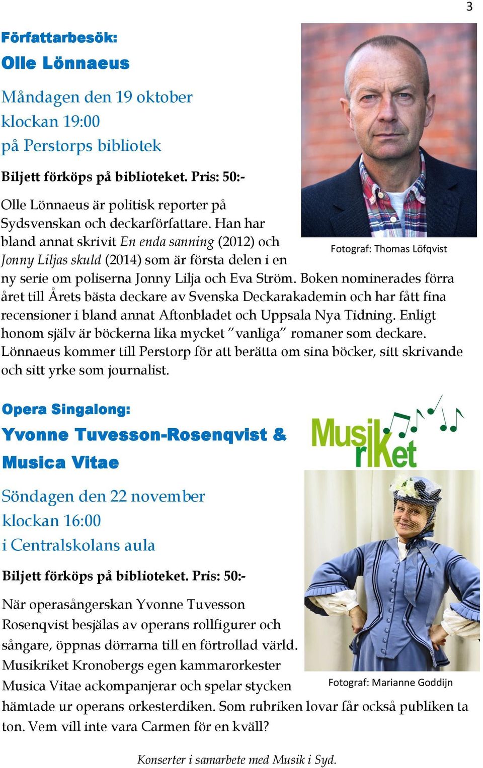 Han har bland annat skrivit En enda sanning (2012) och Fotograf: Thomas Löfqvist Jonny Liljas skuld (2014) som är första delen i en ny serie om poliserna Jonny Lilja och Eva Ström.