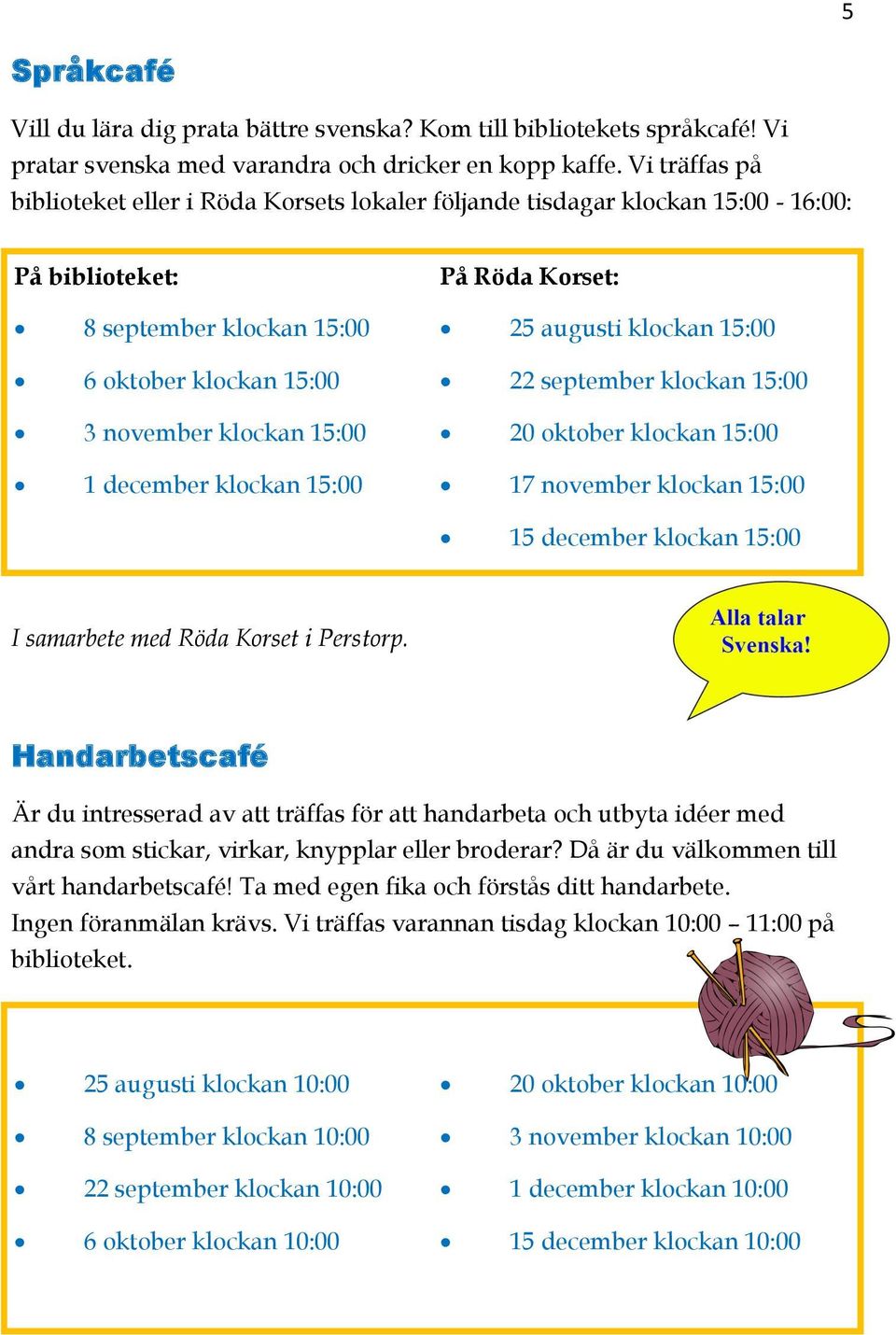klockan 15:00 På Röda Korset: 25 augusti klockan 15:00 22 september klockan 15:00 20 oktober klockan 15:00 17 november klockan 15:00 15 december klockan 15:00 I samarbete med Röda Korset i Perstorp.