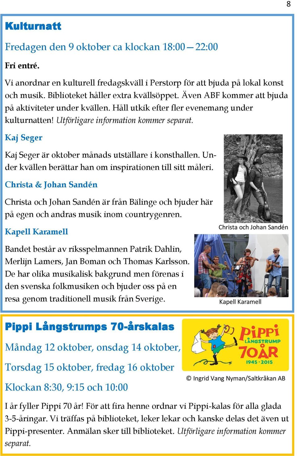 Kaj Seger Kaj Seger är oktober månads utställare i konsthallen. Under kvällen berättar han om inspirationen till sitt måleri.