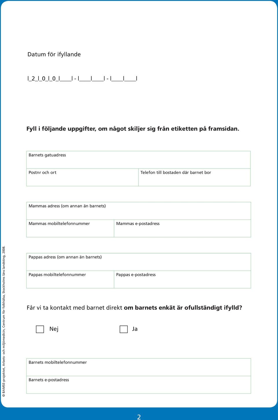 mobiltelefonnummer Mammas e-postadress Pappas adress (om annan än barnets) Pappas mobiltelefonnummer Pappas