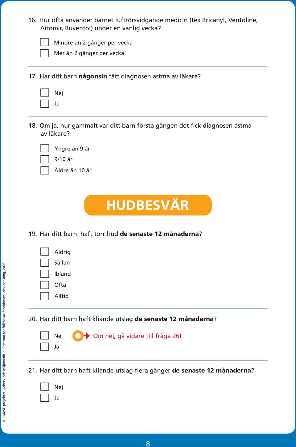 , hur gammalt var ditt barn första gången det fick diagnosen astma av läkare? Yngre än 9 år 9-10 år Äldre än 10 år HUDBESVÄR 19.