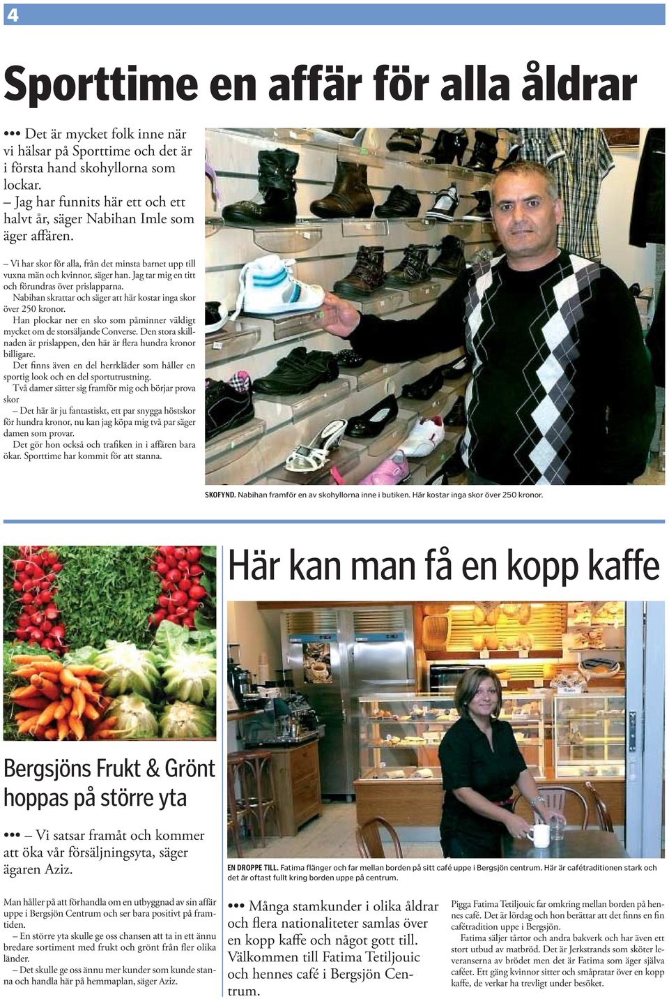 Jag tar mig en titt och förundras över prislapparna. Nabihan skrattar och säger att här kostar inga skor över 250 kronor.