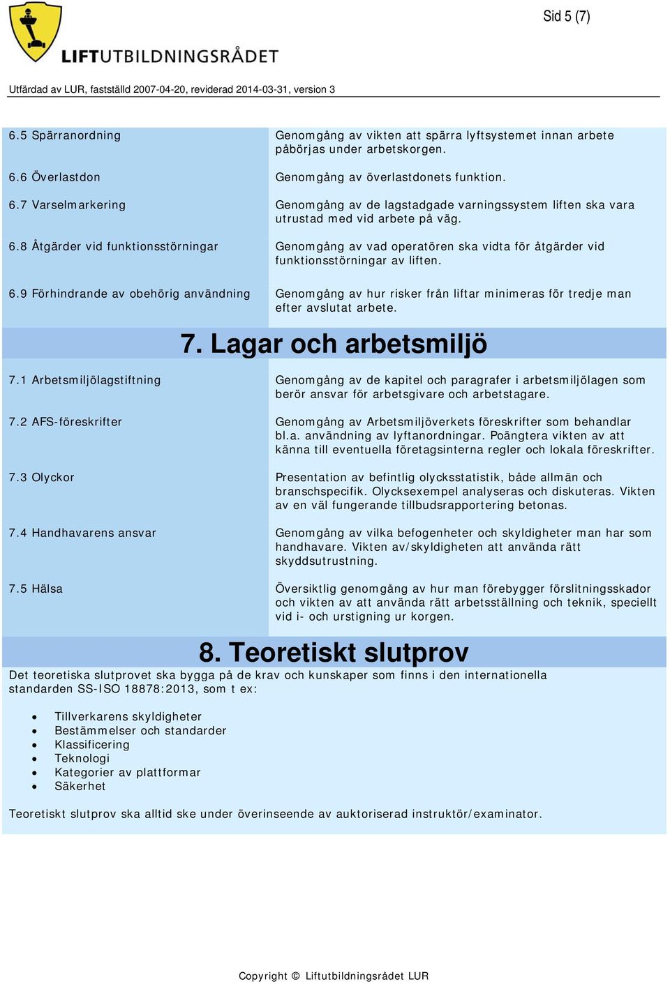 9 Förhindrande av obehörig användning Genomgång av hur risker från liftar minimeras för tredje man efter avslutat arbete. 7. Lagar och arbetsmiljö 7.