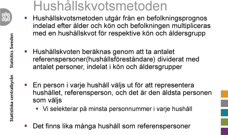 dividerat med antalet personer, indelat i kön och åldersgrupper En person i varje hushåll väljs ut för att representera hushållet,